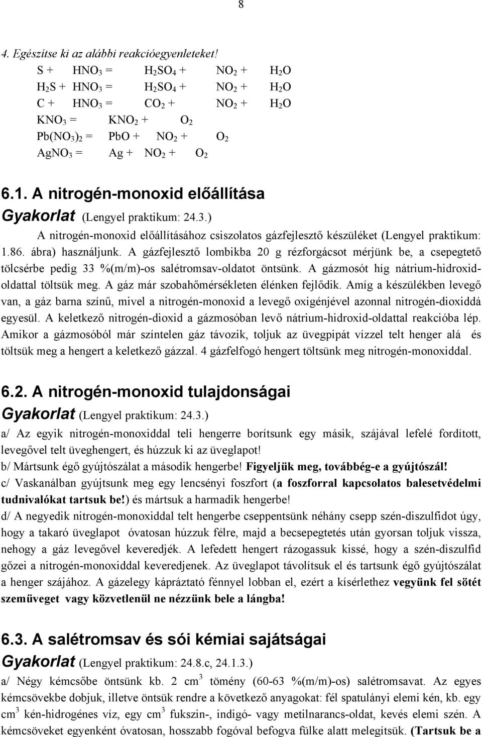 A nitrogén-monoxid előállítása Gyakorlat (Lengyel praktikum: 24.3.) A nitrogén-monoxid előállításához csiszolatos gázfejlesztő készüléket (Lengyel praktikum: 1.86. ábra) használjunk.