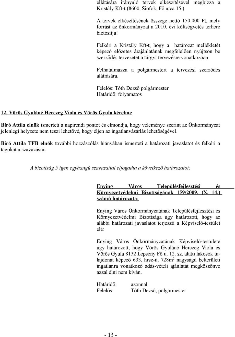 Felhatalmazza a polgármestert a tervezési szerződés aláírására. Felelős: Tóth Dezső polgármester Határidő: folyamatos 12.