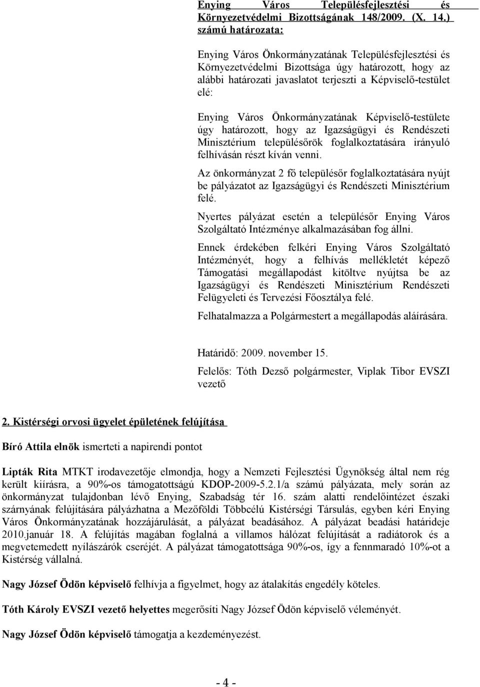 Az önkormányzat 2 fő településőr foglalkoztatására nyújt be pályázatot az Igazságügyi és Rendészeti Minisztérium felé.