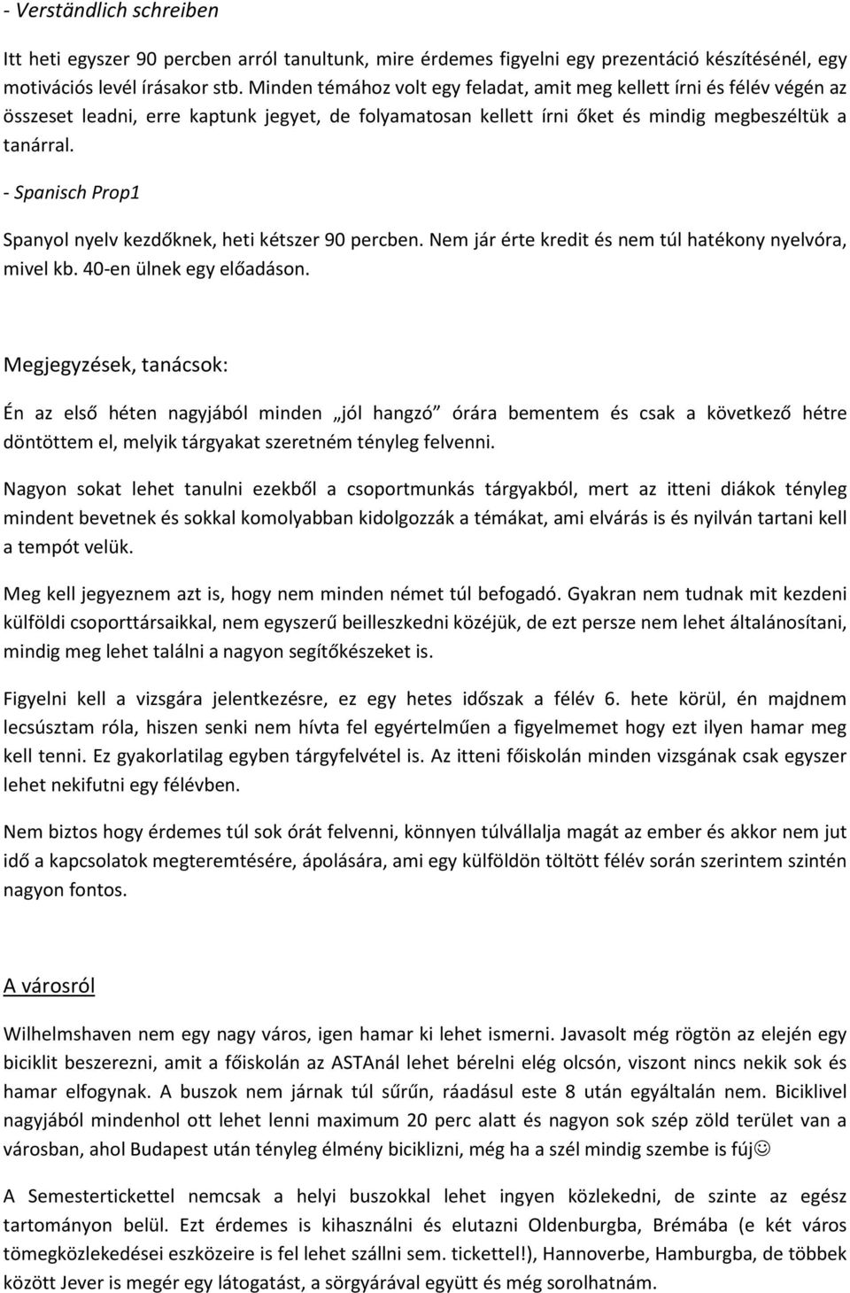 - Spanisch Prop1 Spanyol nyelv kezdőknek, heti kétszer 90 percben. Nem jár érte kredit és nem túl hatékony nyelvóra, mivel kb. 40-en ülnek egy előadáson.