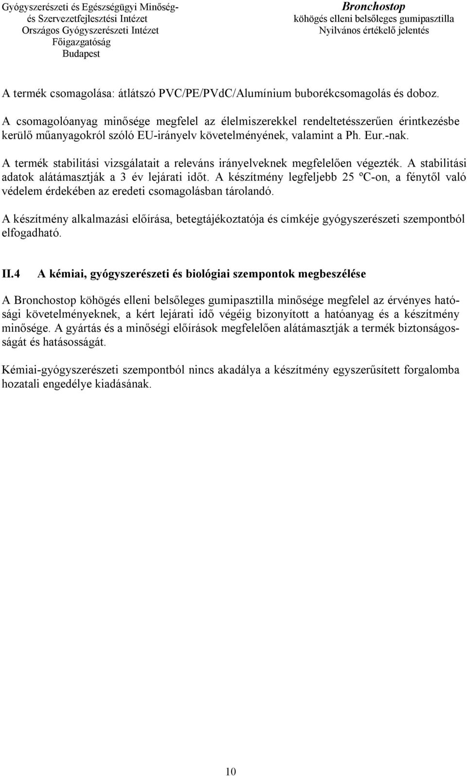 A termék stabilitási vizsgálatait a releváns irányelveknek megfelelően végezték. A stabilitási adatok alátámasztják a 3 év lejárati időt.