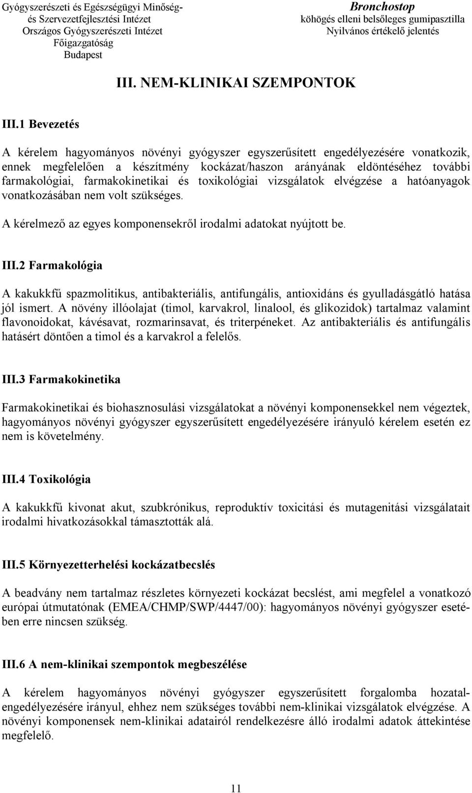 farmakokinetikai és toxikológiai vizsgálatok elvégzése a hatóanyagok vonatkozásában nem volt szükséges. A kérelmező az egyes komponensekről irodalmi adatokat nyújtott be. III.