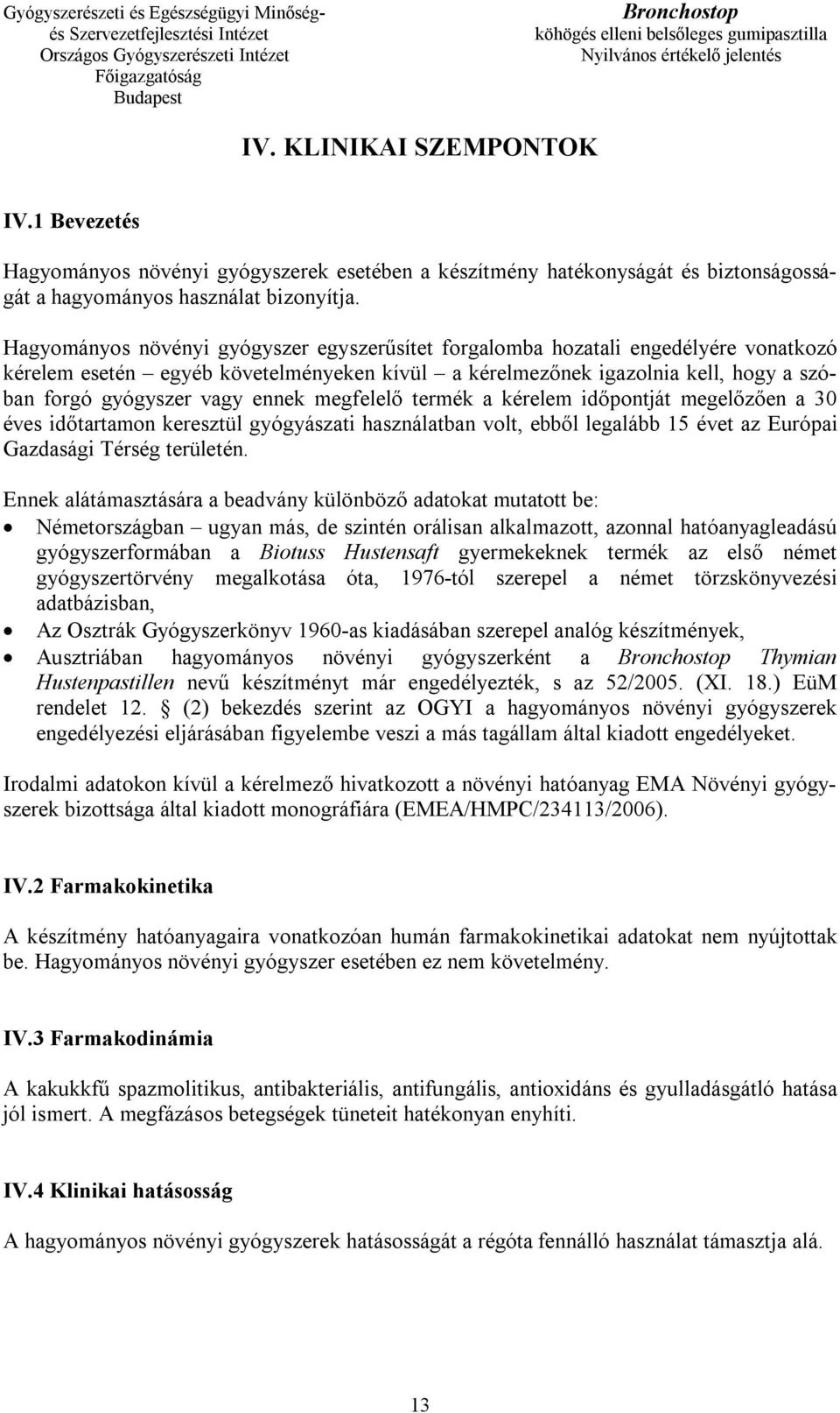 ennek megfelelő termék a kérelem időpontját megelőzően a 30 éves időtartamon keresztül gyógyászati használatban volt, ebből legalább 15 évet az Európai Gazdasági Térség területén.