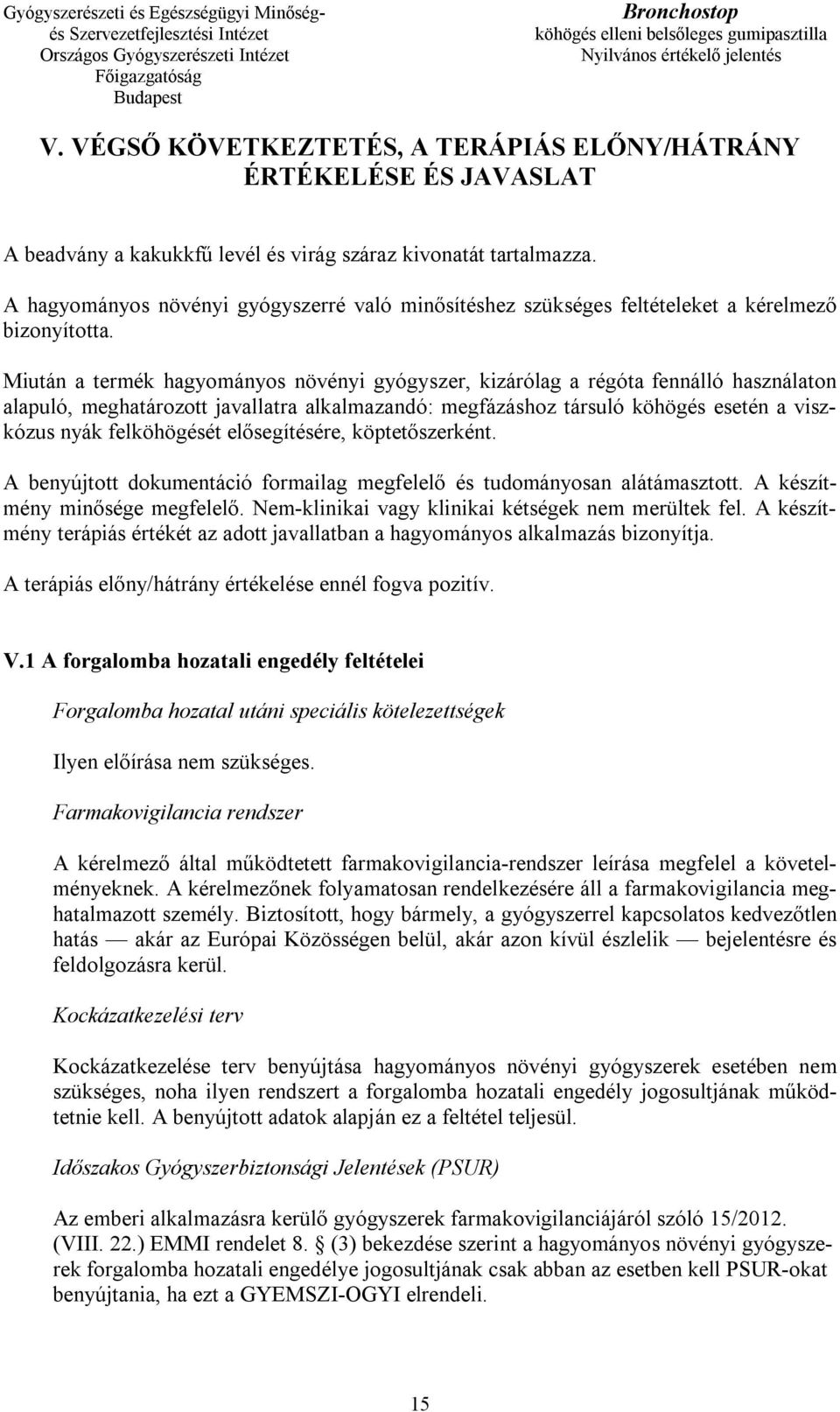 Miután a termék hagyományos növényi gyógyszer, kizárólag a régóta fennálló használaton alapuló, meghatározott javallatra alkalmazandó: megfázáshoz társuló köhögés esetén a viszkózus nyák felköhögését