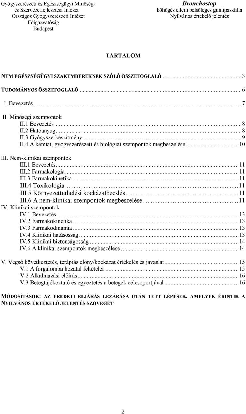 .. 11 III.5 Környezetterhelési kockázatbecslés... 11 III.6 A nem-klinikai szempontok megbeszélése... 11 IV. Klinikai szempontok IV.1 Bevezetés... 13 IV.2 Farmakokinetika... 13 IV.3 Farmakodinámia.