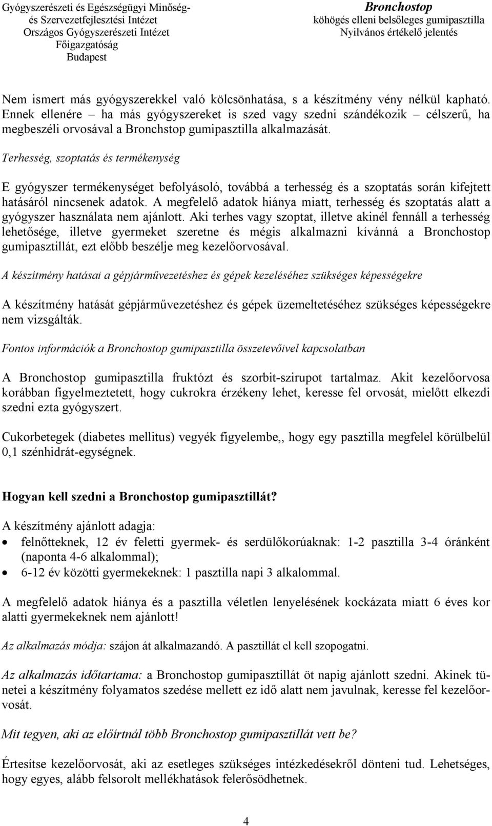 Terhesség, szoptatás és termékenység E gyógyszer termékenységet befolyásoló, továbbá a terhesség és a szoptatás során kifejtett hatásáról nincsenek adatok.