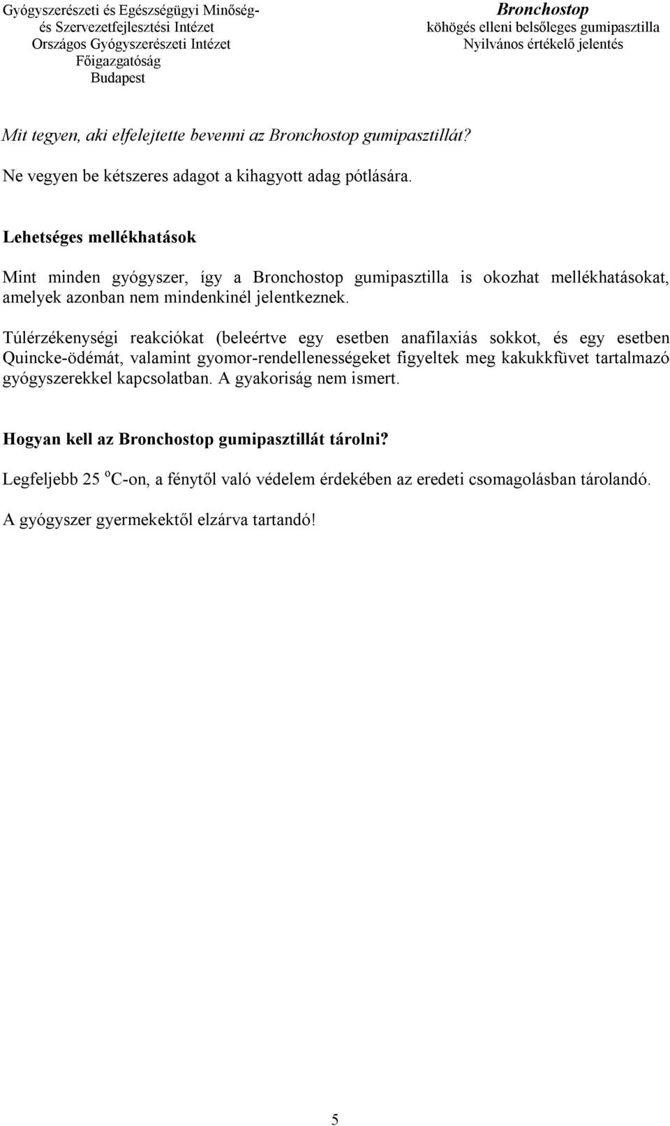 Túlérzékenységi reakciókat (beleértve egy esetben anafilaxiás sokkot, és egy esetben Quincke-ödémát, valamint gyomor-rendellenességeket figyeltek meg kakukkfüvet