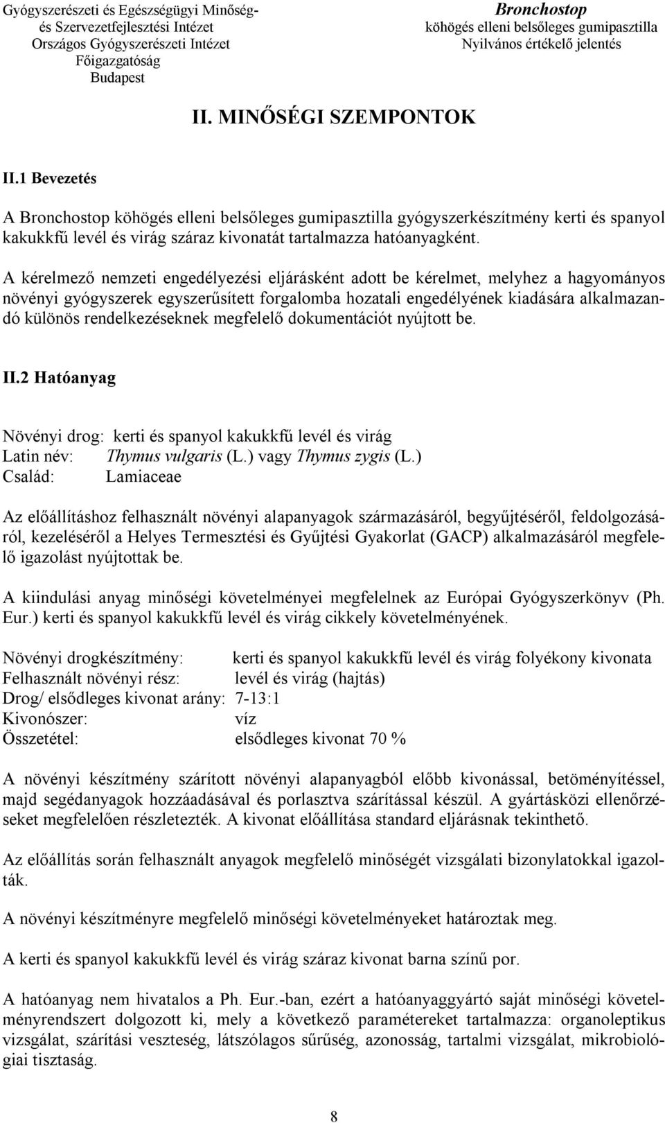 rendelkezéseknek megfelelő dokumentációt nyújtott be. II.2 Hatóanyag Növényi drog: kerti és spanyol kakukkfű levél és virág Latin név: Thymus vulgaris (L.) vagy Thymus zygis (L.