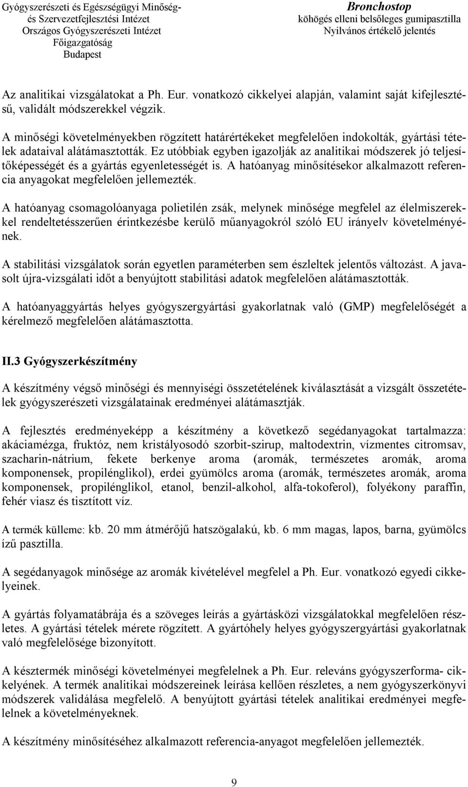 Ez utóbbiak egyben igazolják az analitikai módszerek jó teljesítőképességét és a gyártás egyenletességét is. A hatóanyag minősítésekor alkalmazott referencia anyagokat megfelelően jellemezték.