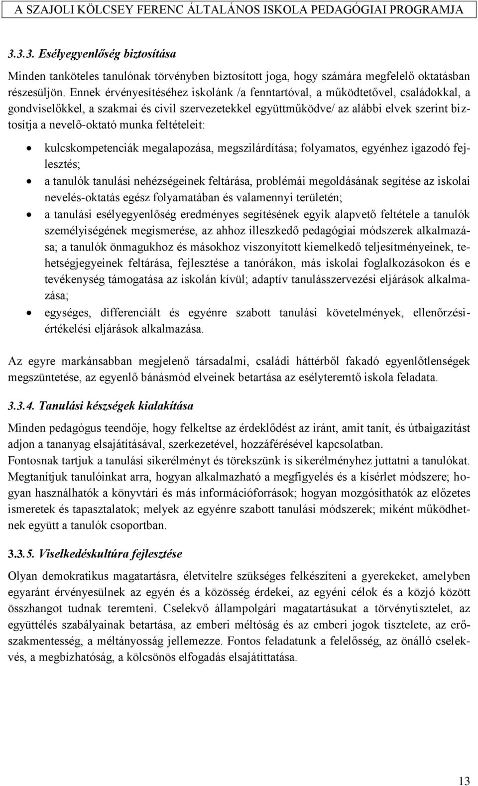 munka feltételeit: kulcskompetenciák megalapozása, megszilárdítása; folyamatos, egyénhez igazodó fejlesztés; a tanulók tanulási nehézségeinek feltárása, problémái megoldásának segítése az iskolai