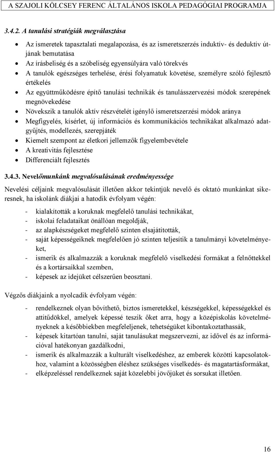 tanulók egészséges terhelése, érési folyamatuk követése, személyre szóló fejlesztő értékelés Az együttműködésre építő tanulási technikák és tanulásszervezési módok szerepének megnövekedése Növekszik