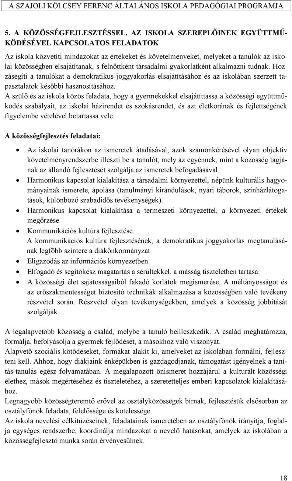 Hozzásegíti a tanulókat a demokratikus joggyakorlás elsajátításához és az iskolában szerzett tapasztalatok későbbi hasznosításához.