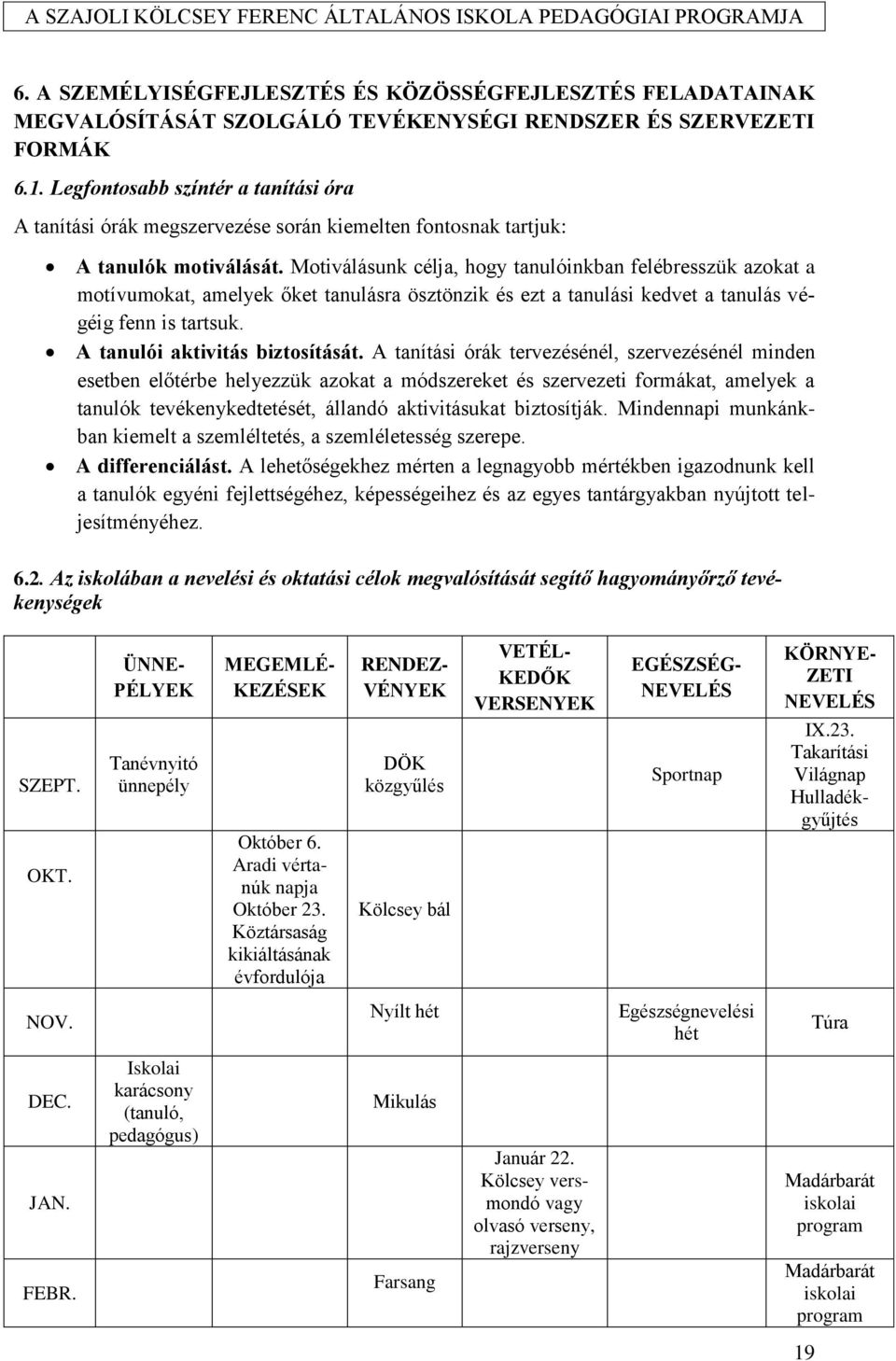 Motiválásunk célja, hogy tanulóinkban felébresszük azokat a motívumokat, amelyek őket tanulásra ösztönzik és ezt a tanulási kedvet a tanulás végéig fenn is tartsuk. A tanulói aktivitás biztosítását.