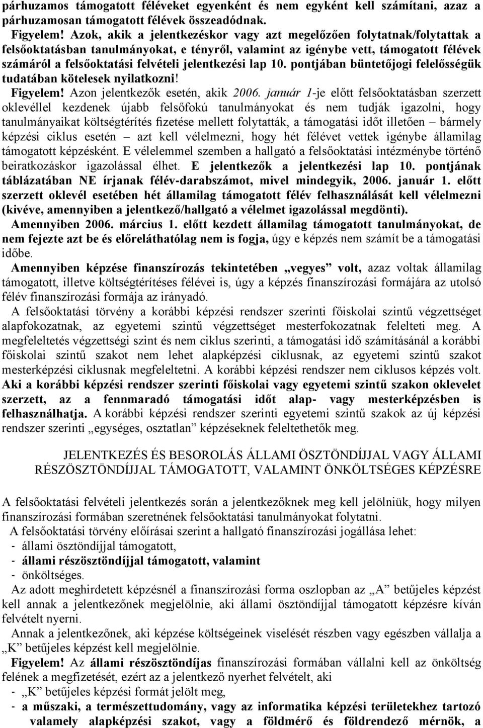 jelentkezési lap 10. pontjában büntetőjogi felelősségük tudatában kötelesek nyilatkozni! Figyelem! Azon jelentkezők esetén, akik 2006.