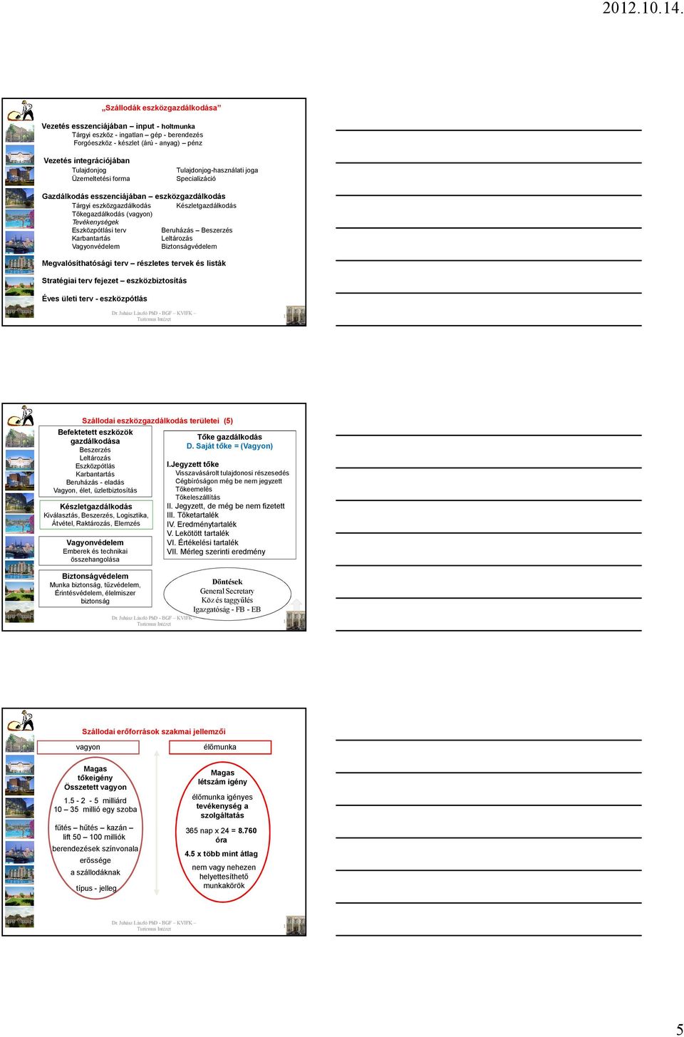 Üzemeltetési forma Tulajdonjog-használati joga Specializáció Gazdálkodás esszenciájában eszközgazdálkodás Tárgyi eszközgazdálkodás Tıkegazdálkodás (vagyon) Tevékenységek Eszközpótlási terv