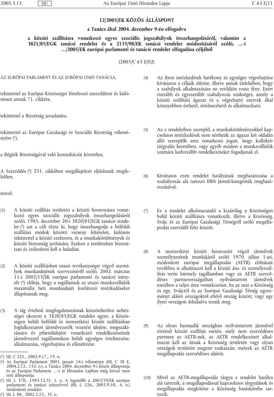 /2005/EK európai parlamenti és tanácsi rendelet elfogadása céljából (2005/C 63 E/02) AZ EURÓPAI PARLAMENT ÉS AZ EURÓPAI UNIÓ TANÁCSA, tekintettel az Európai Közösséget létrehozó szerződésre és