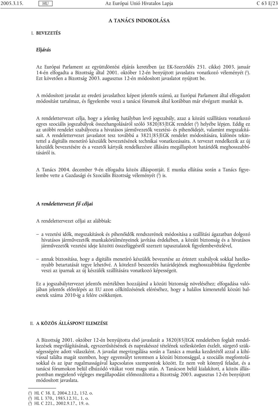 A módosított javaslat az eredeti javaslathoz képest jelentős számú, az Európai Parlament által elfogadott módosítást tartalmaz, és figyelembe veszi a tanácsi fórumok által korábban már elvégzett