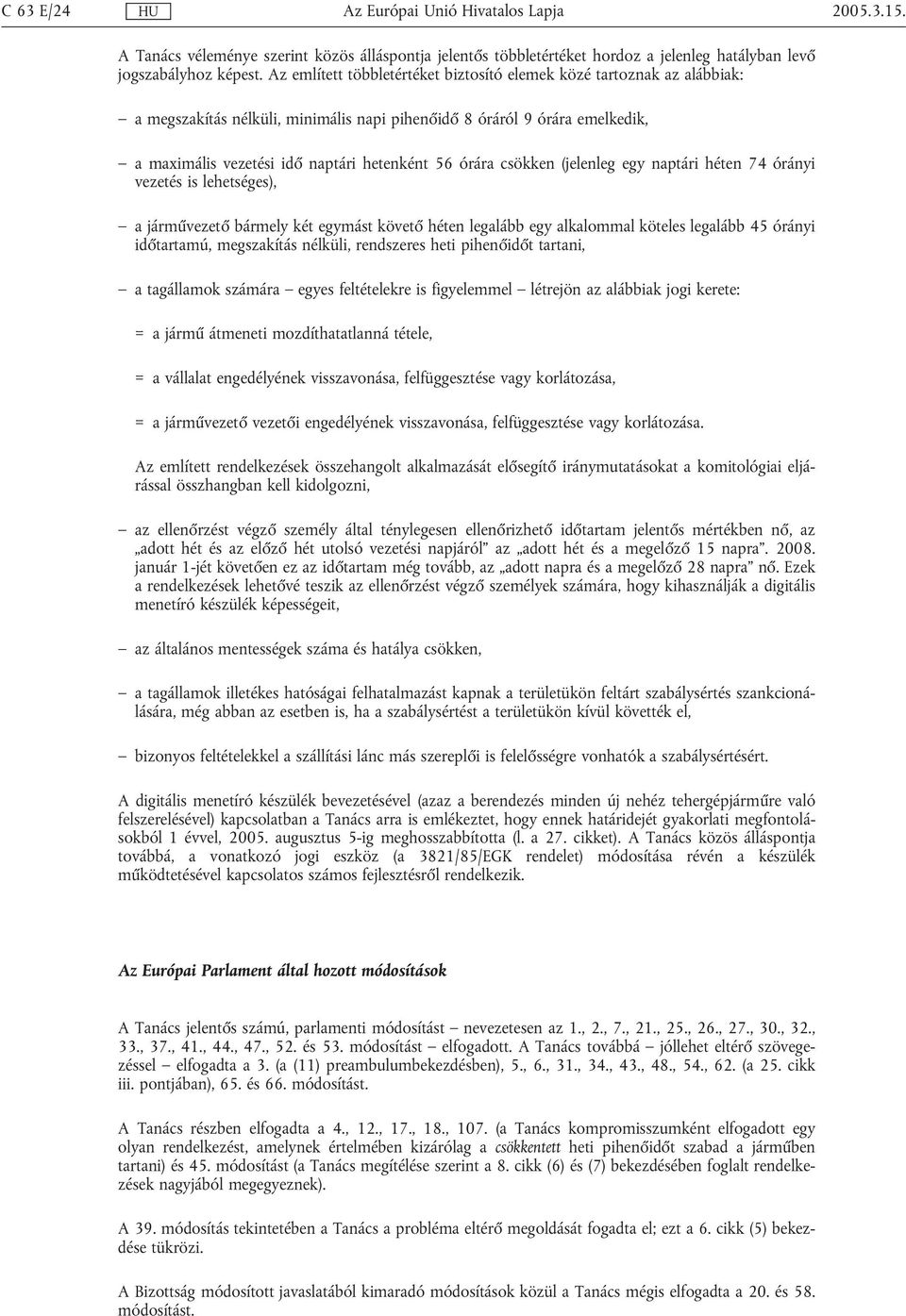 csökken (jelenleg egy naptári héten 74 órányi vezetés is lehetséges), a járművezető bármely két egymást követő héten legalább egy alkalommal köteles legalább 45 órányi időtartamú, megszakítás