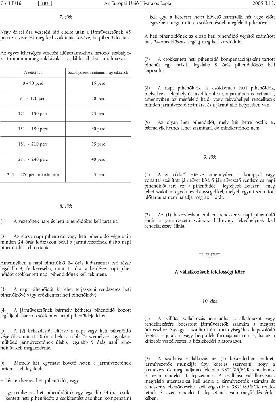 Vezetési idő Szabályozott minimummegszakítások 0-90 perc 15 perc 91-120 perc 20 perc 121-150 perc 25 perc 151-180 perc 30 perc kell egy, a kérdéses hetet követő harmadik hét vége előtt egészben