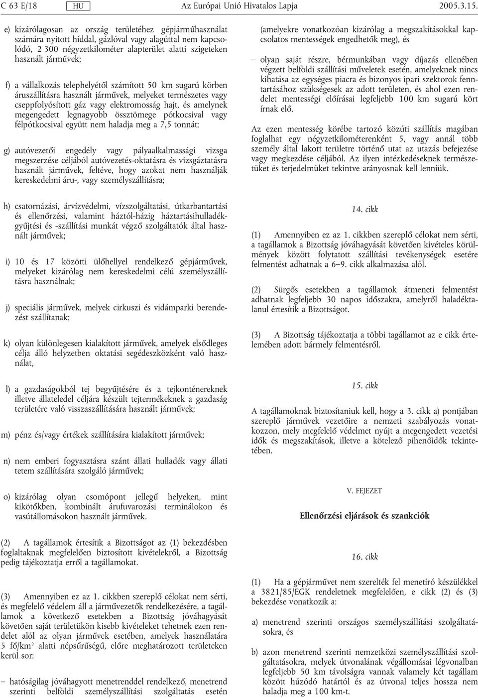 vállalkozás telephelyétől számított 50 km sugarú körben áruszállításra használt járművek, melyeket természetes vagy cseppfolyósított gáz vagy elektromosság hajt, és amelynek megengedett legnagyobb