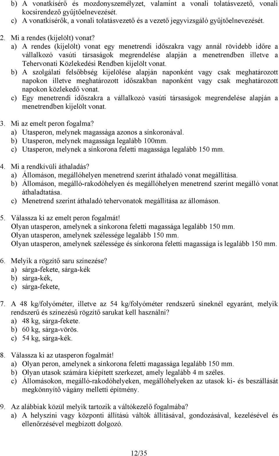 a) A rendes (kijelölt) vonat egy menetrendi időszakra vagy annál rövidebb időre a vállalkozó vasúti társaságok megrendelése alapján a menetrendben illetve a Tehervonati Közlekedési Rendben kijelölt