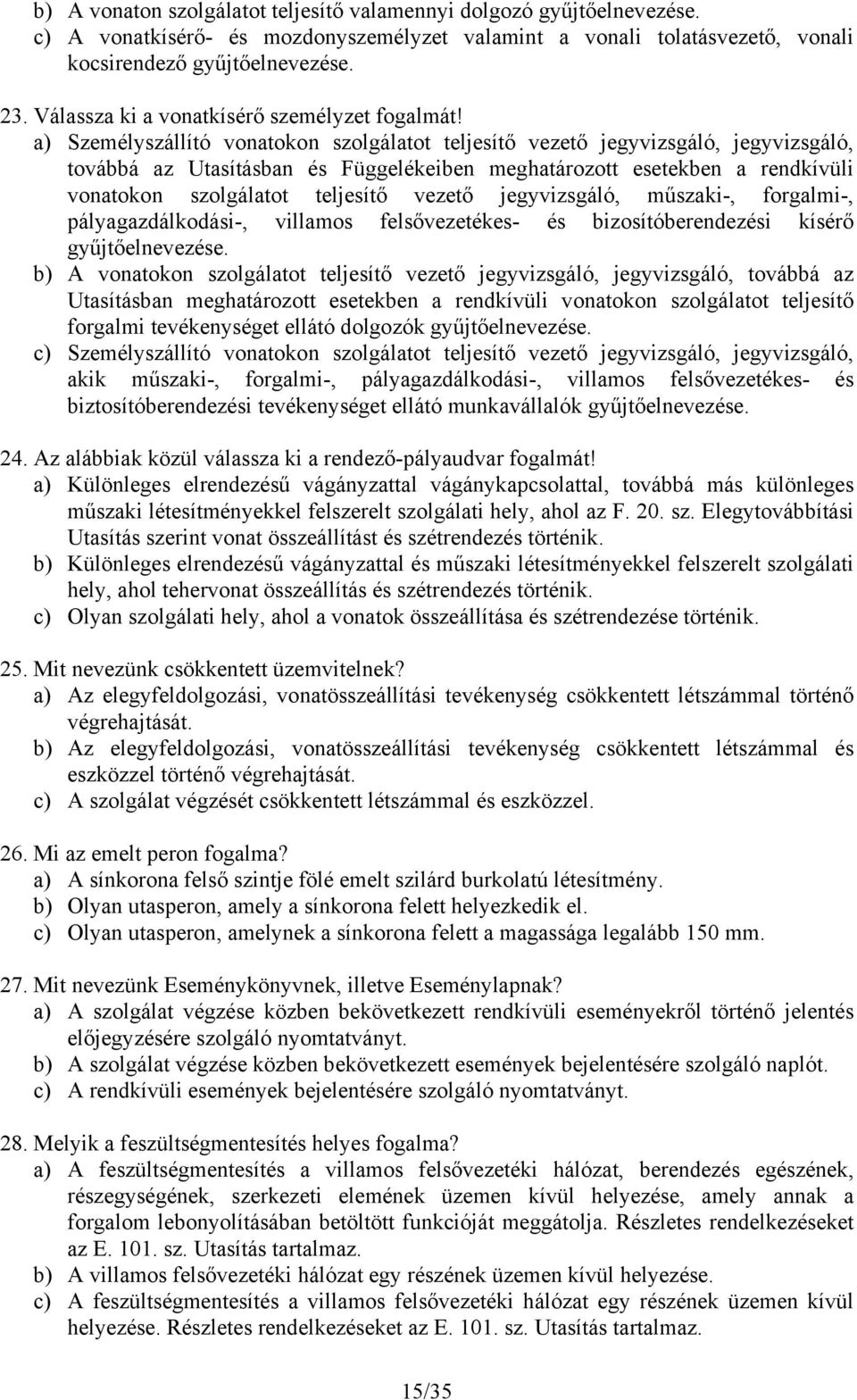 a) Személyszállító vonatokon szolgálatot teljesítő vezető jegyvizsgáló, jegyvizsgáló, továbbá az Utasításban és Függelékeiben meghatározott esetekben a rendkívüli vonatokon szolgálatot teljesítő