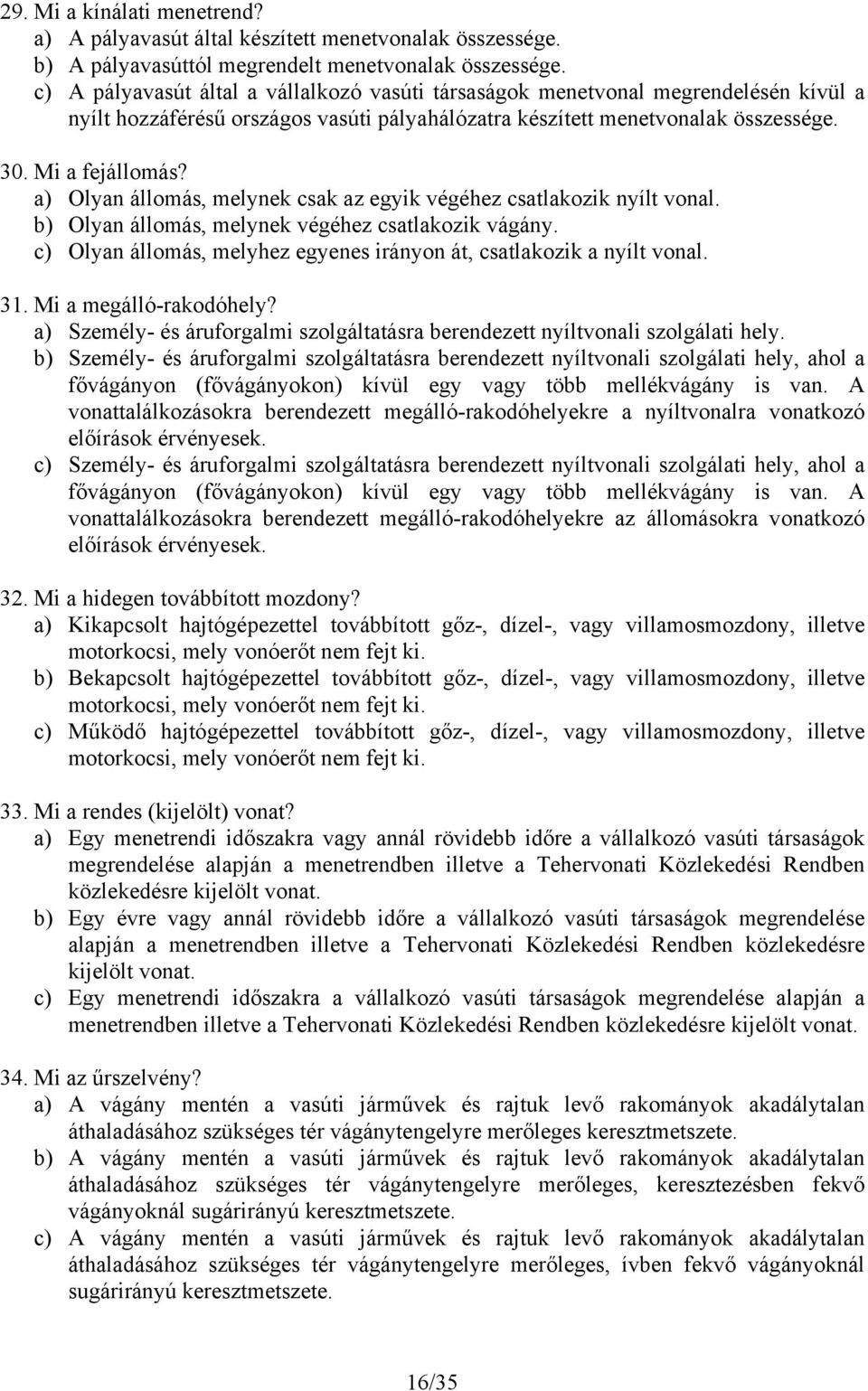 a) Olyan állomás, melynek csak az egyik végéhez csatlakozik nyílt vonal. b) Olyan állomás, melynek végéhez csatlakozik vágány. c) Olyan állomás, melyhez egyenes irányon át, csatlakozik a nyílt vonal.