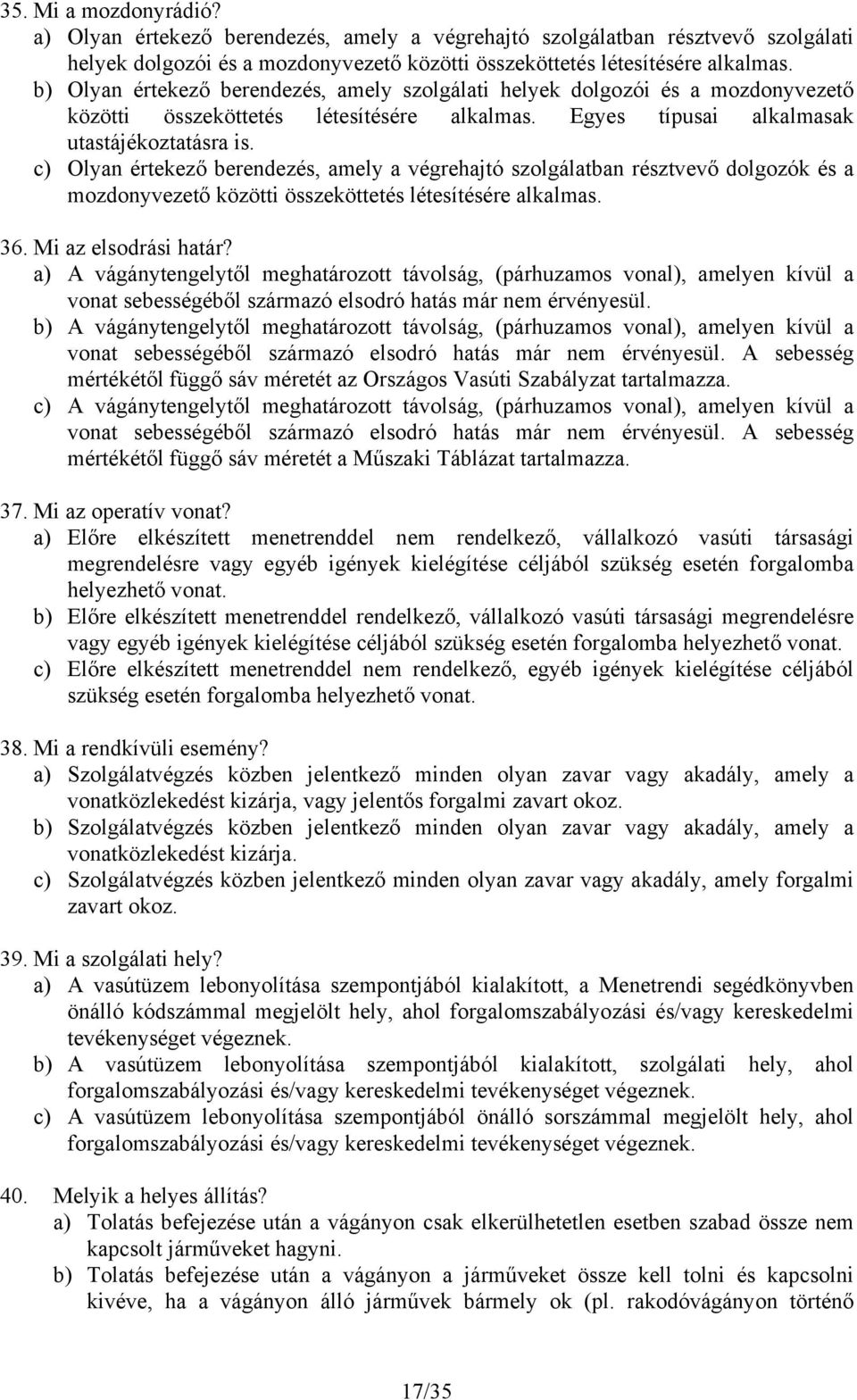 c) Olyan értekező berendezés, amely a végrehajtó szolgálatban résztvevő dolgozók és a mozdonyvezető közötti összeköttetés létesítésére alkalmas. 36. Mi az elsodrási határ?