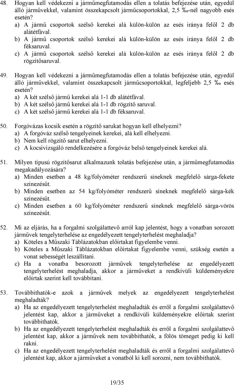 c) A jármű csoportok szélső kerekei alá külön-külön az esés iránya felől 2 db rögzítősaruval. 49.