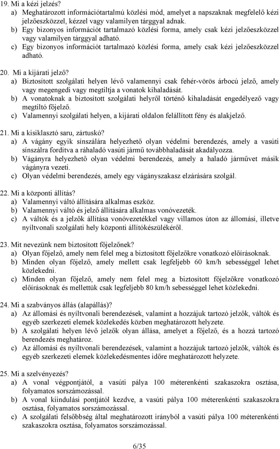 c) Egy bizonyos információt tartalmazó közlési forma, amely csak kézi jelzőeszközzel adható. 20. Mi a kijárati jelző?