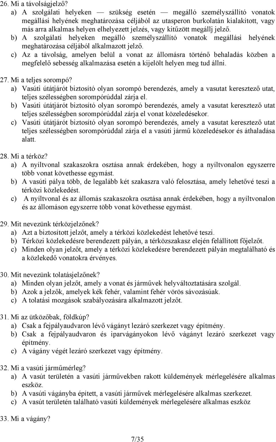 jelzés, vagy kitűzött megállj jelző. b) A szolgálati helyeken megálló személyszállító vonatok megállási helyének meghatározása céljából alkalmazott jelző.