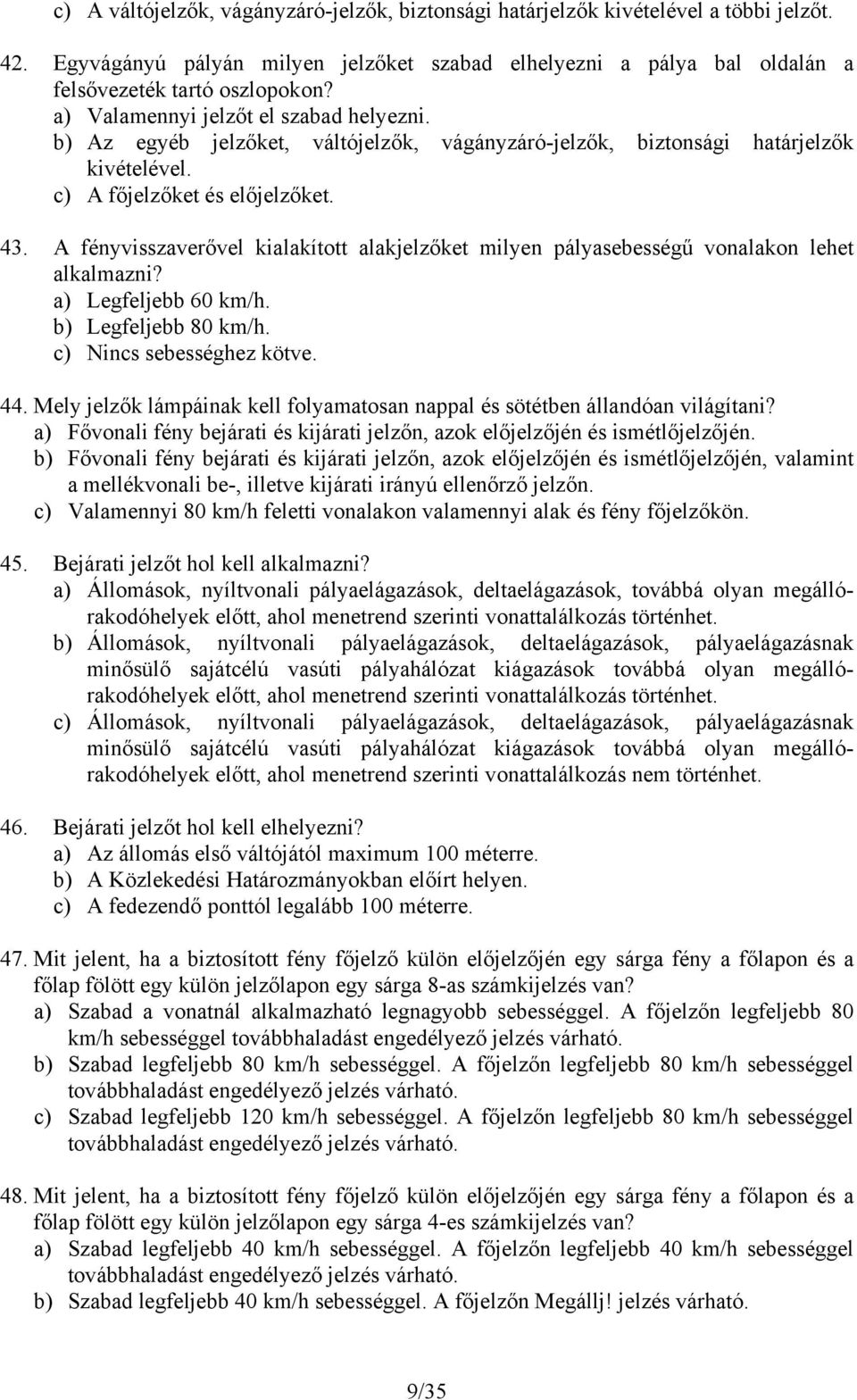 A fényvisszaverővel kialakított alakjelzőket milyen pályasebességű vonalakon lehet alkalmazni? a) Legfeljebb 60 km/h. b) Legfeljebb 80 km/h. c) Nincs sebességhez kötve. 44.