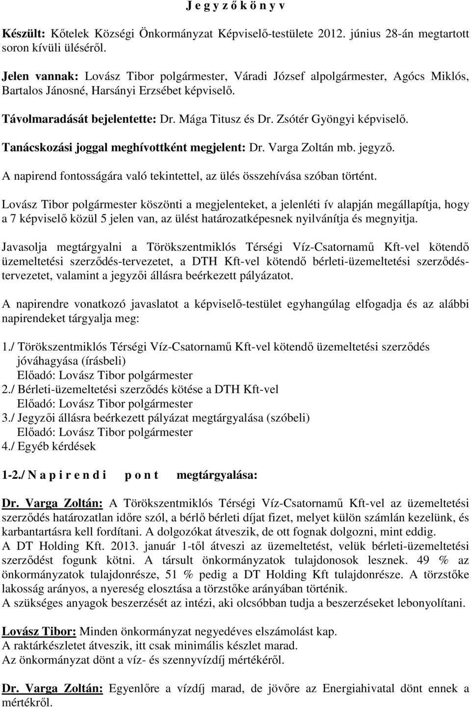 Zsótér Gyöngyi képviselı. Tanácskozási joggal meghívottként megjelent: Dr. Varga Zoltán mb. jegyzı. A napirend fontosságára való tekintettel, az ülés összehívása szóban történt.