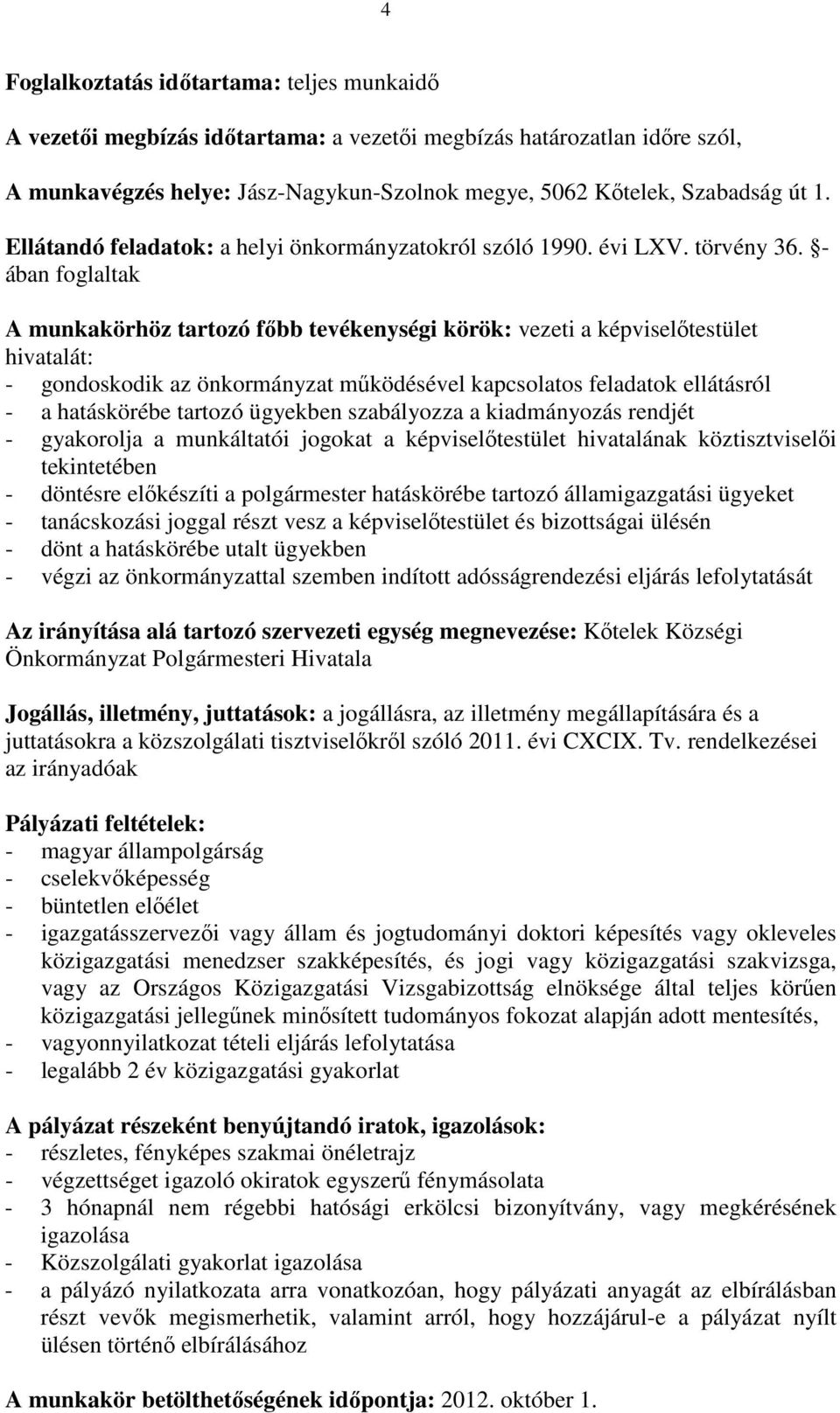 - ában foglaltak A munkakörhöz tartozó fıbb tevékenységi körök: vezeti a képviselıtestület hivatalát: - gondoskodik az önkormányzat mőködésével kapcsolatos feladatok ellátásról - a hatáskörébe