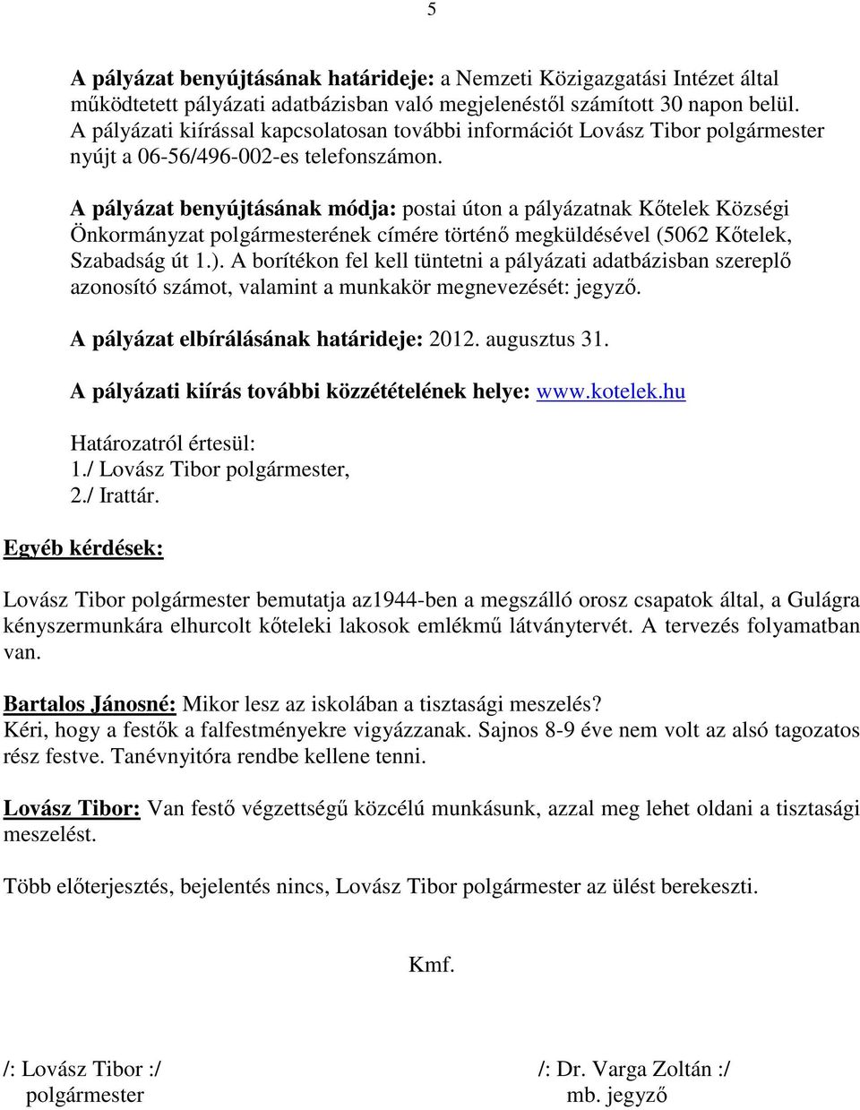 A pályázat benyújtásának módja: postai úton a pályázatnak Kıtelek Községi Önkormányzat polgármesterének címére történı megküldésével (5062 Kıtelek, Szabadság út 1.).