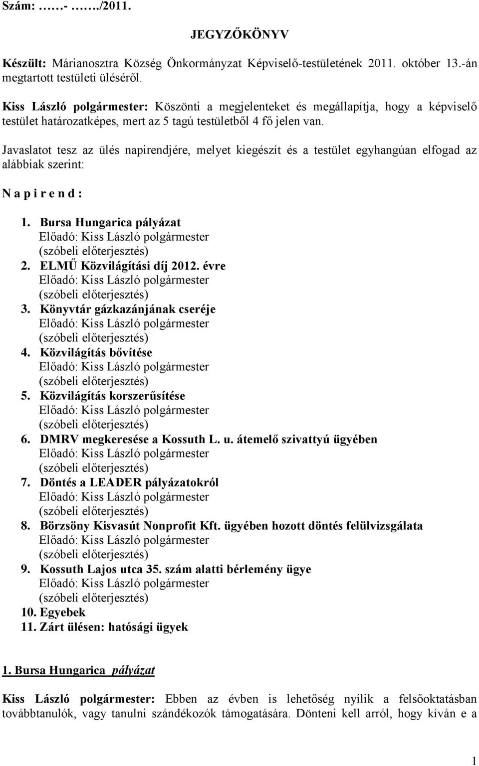 Javaslatot tesz az ülés napirendjére, melyet kiegészít és a testület egyhangúan elfogad az alábbiak szerint: N a p i r e n d : 1. Bursa Hungarica pályázat 2. ELMŰ Közvilágítási díj 2012. évre 3.