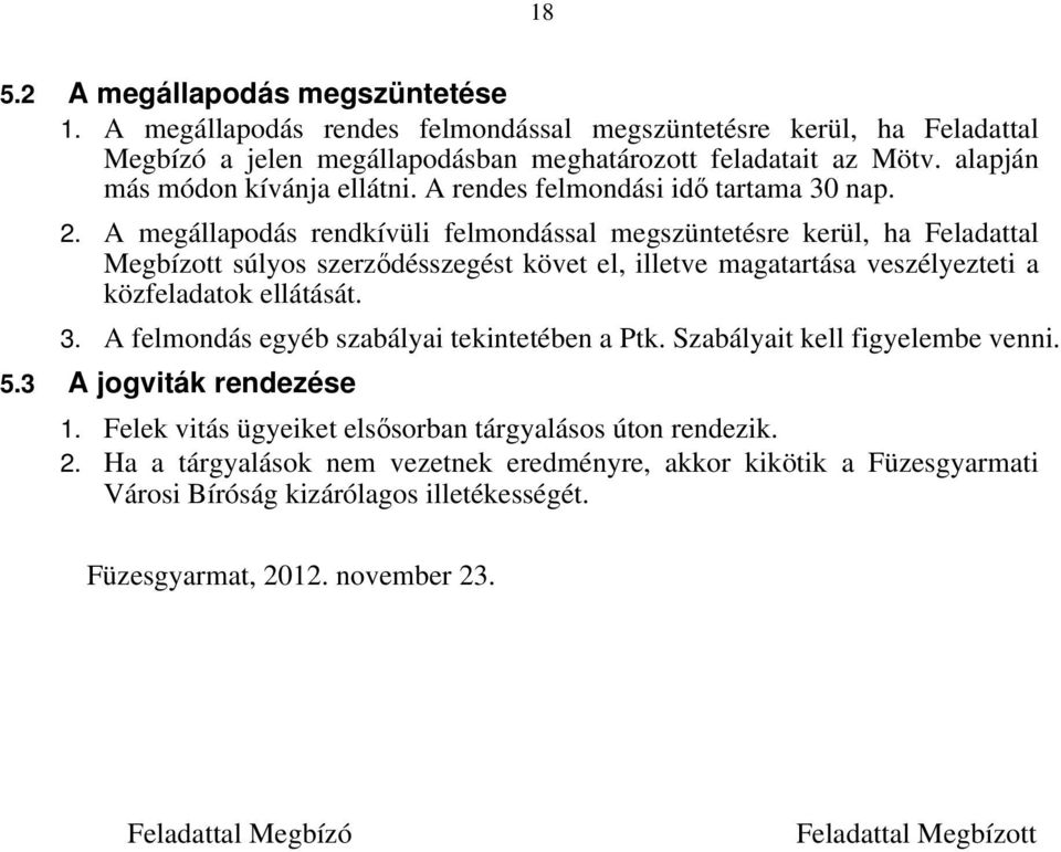 A megállapodás rendkívüli felmondással megszüntetésre kerül, ha Feladattal Megbízott súlyos szerződésszegést követ el, illetve magatartása veszélyezteti a közfeladatok ellátását. 3.