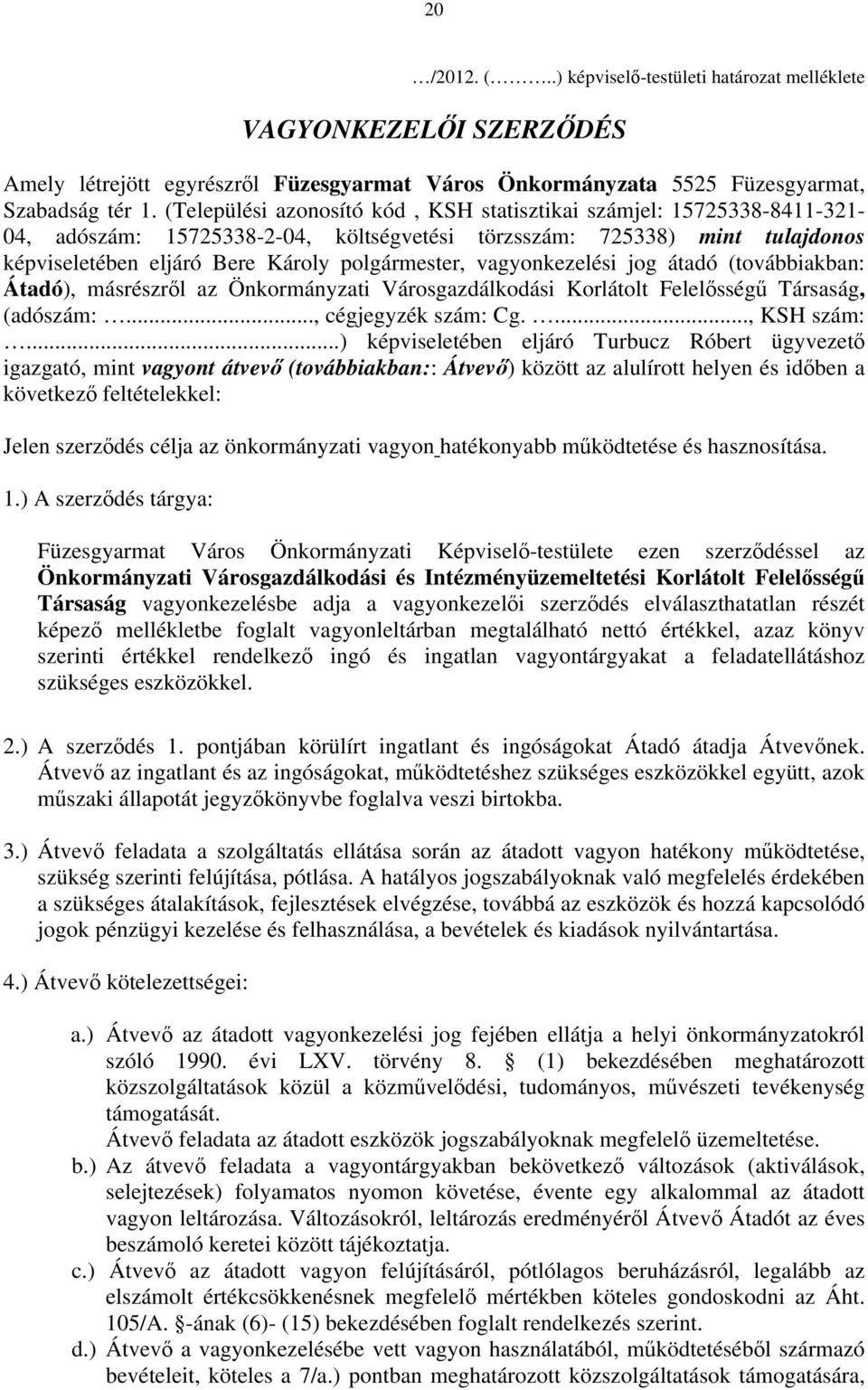 vagyonkezelési jog átadó (továbbiakban: Átadó), másrészről az Önkormányzati Városgazdálkodási Korlátolt Felelősségű Társaság, (adószám:..., cégjegyzék szám: Cg...., KSH szám:.