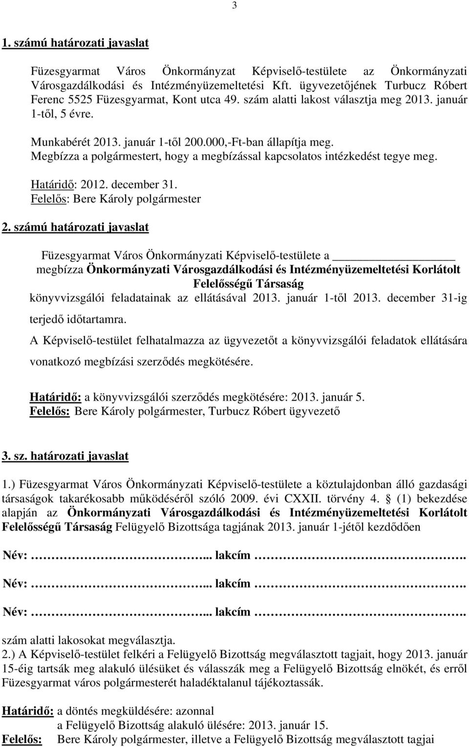 Megbízza a polgármestert, hogy a megbízással kapcsolatos intézkedést tegye meg. Határidő: 2012. december 31. Felelős: Bere Károly polgármester 2.