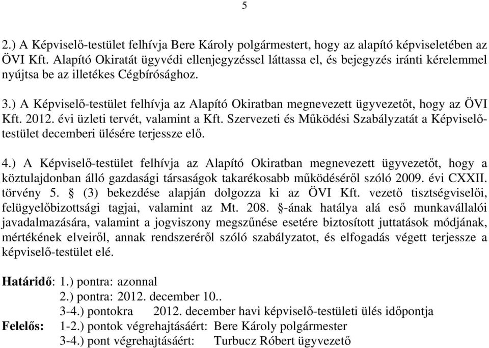 ) A Képviselő-testület felhívja az Alapító Okiratban megnevezett ügyvezetőt, hogy az ÖVI Kft. 2012. évi üzleti tervét, valamint a Kft.