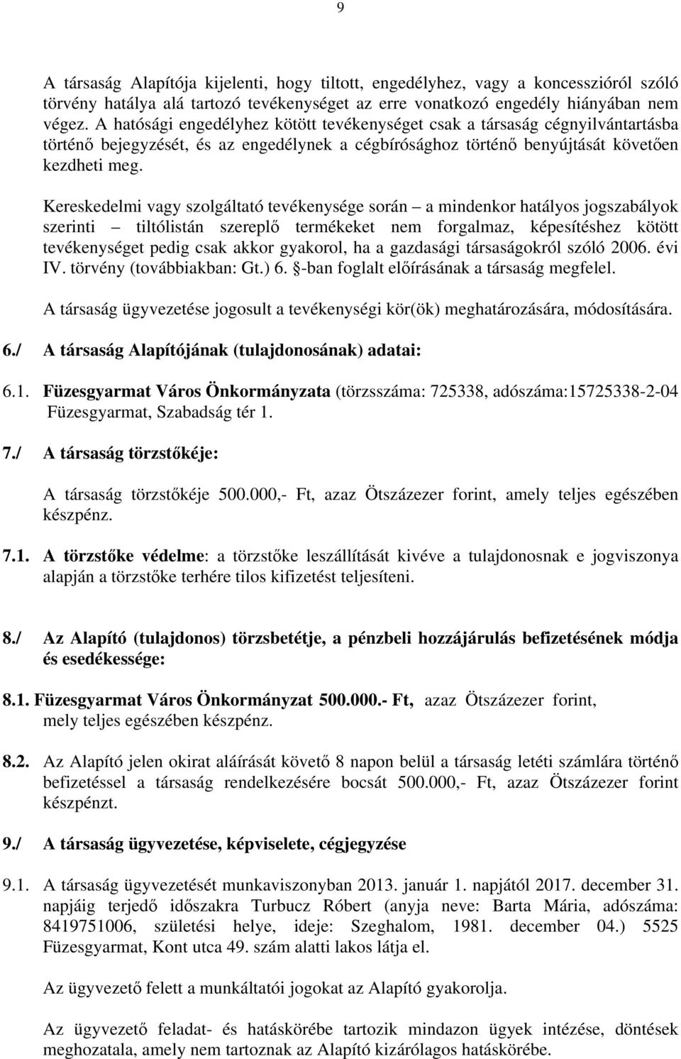 Kereskedelmi vagy szolgáltató tevékenysége során a mindenkor hatályos jogszabályok szerinti tiltólistán szereplő termékeket nem forgalmaz, képesítéshez kötött tevékenységet pedig csak akkor gyakorol,