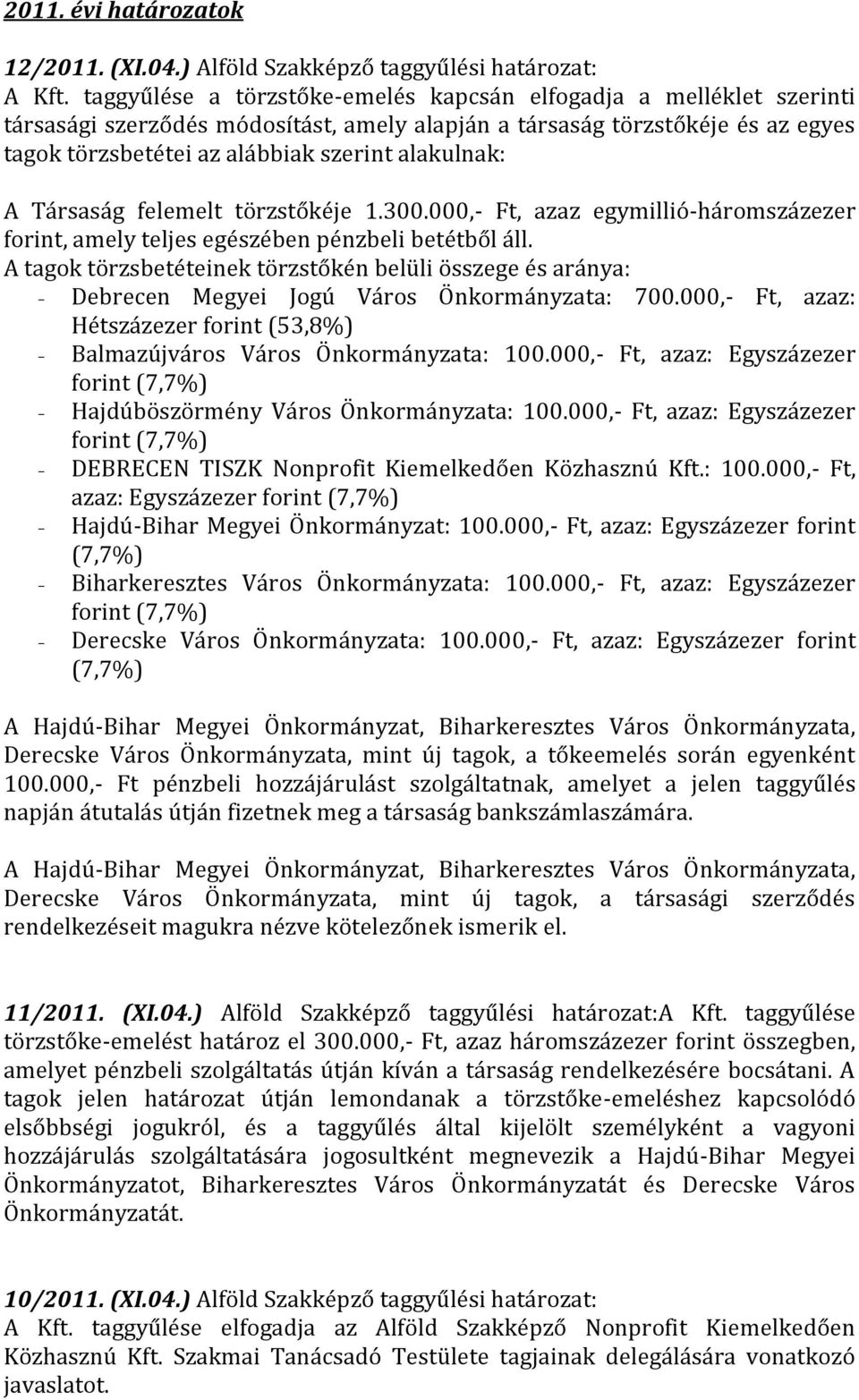 A Társaság felemelt törzstőkéje 1.300.000,- Ft, azaz egymillió-háromszázezer forint, amely teljes egészében pénzbeli betétből áll.