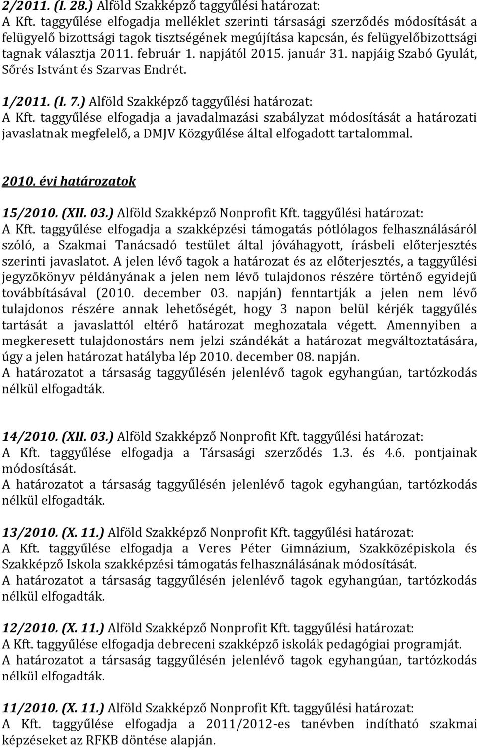 napjától 2015. január 31. napjáig Szabó Gyulát, Sőrés Istvánt és Szarvas Endrét. 1/2011. (I. 7.) Alföld Szakképző A Kft.