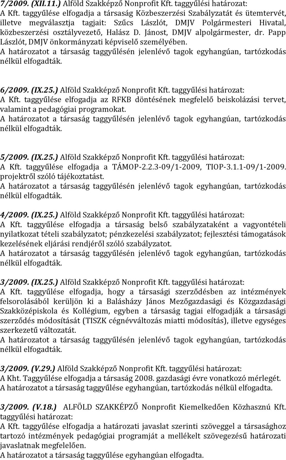 Jánost, DMJV alpolgármester, dr. Papp Lászlót, DMJV önkormányzati képviselő személyében. 6/2009. (IX.25.) Alföld Szakképző Nonprofit Kft. A Kft.