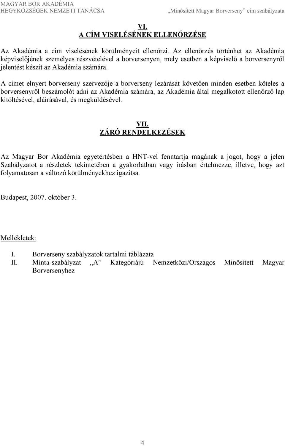 A címet elnyert borverseny szervezője a borverseny lezárását követően minden esetben köteles a borversenyről beszámolót adni az Akadémia számára, az Akadémia által megalkotott ellenőrző lap