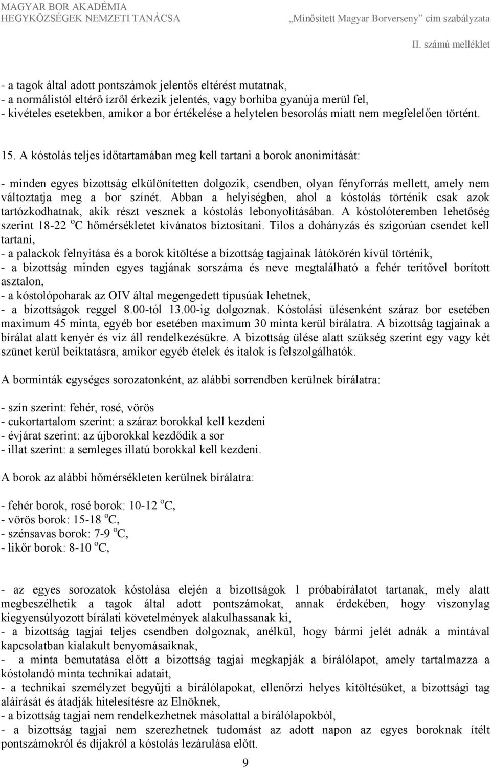 A kóstolás teljes időtartamában meg kell tartani a borok anonimitását: - minden egyes bizottság elkülönítetten dolgozik, csendben, olyan fényforrás mellett, amely nem változtatja meg a bor színét.