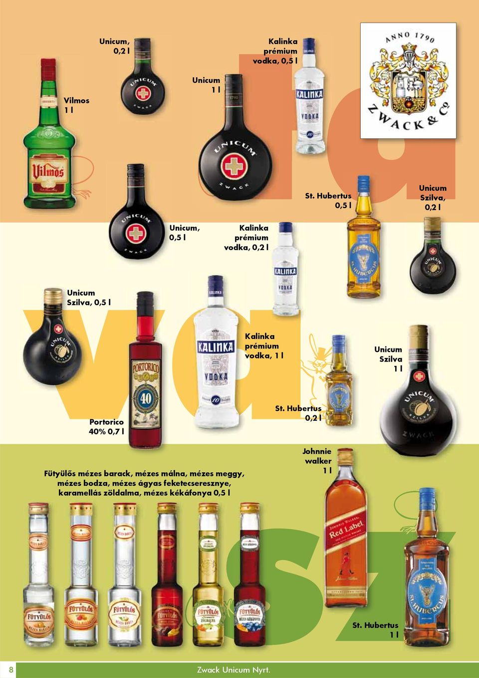 prémium vodka, 1 l Unicum Szilva 1 l Portorico 40% 0,7 l Fütyülôs mézes barack, mézes málna, mézes meggy,