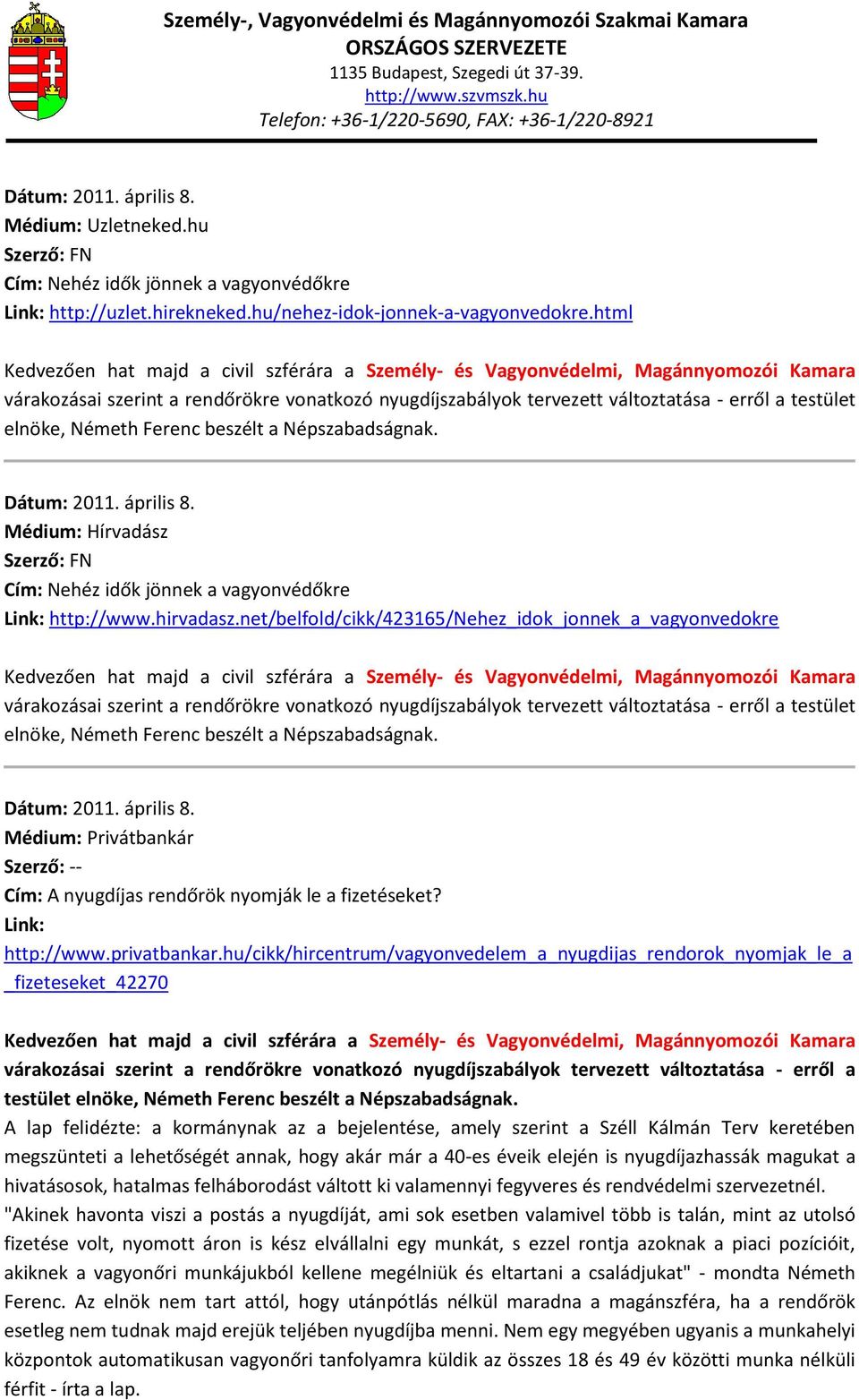 elnöke, Németh Ferenc beszélt a Népszabadságnak. Dátum: 2011. április 8. Médium: Hírvadász Szerző: FN Cím: Nehéz idők jönnek a vagyonvédőkre Link: http://www.hirvadasz.