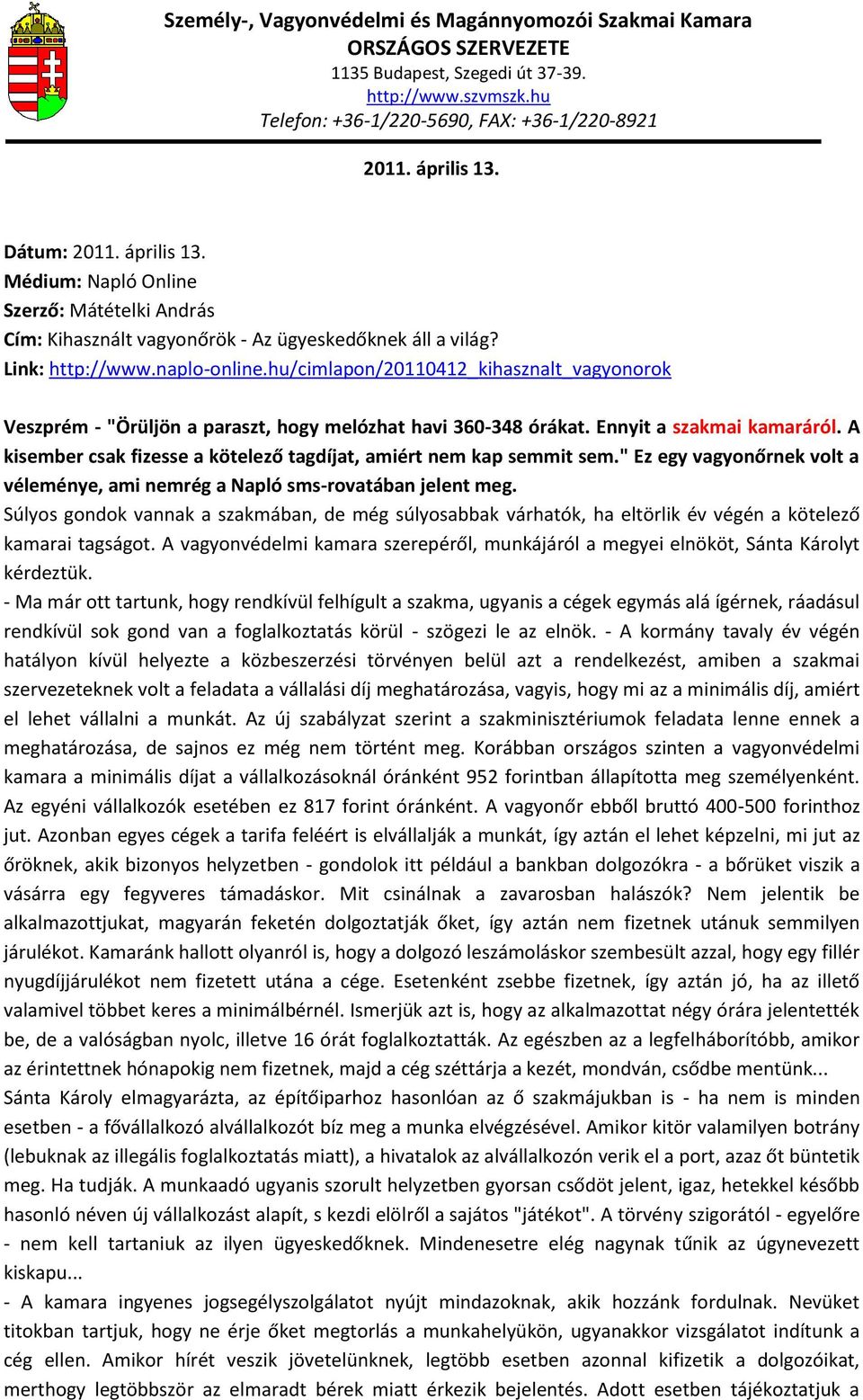 A kisember csak fizesse a kötelező tagdíjat, amiért nem kap semmit sem." Ez egy vagyonőrnek volt a véleménye, ami nemrég a Napló sms-rovatában jelent meg.