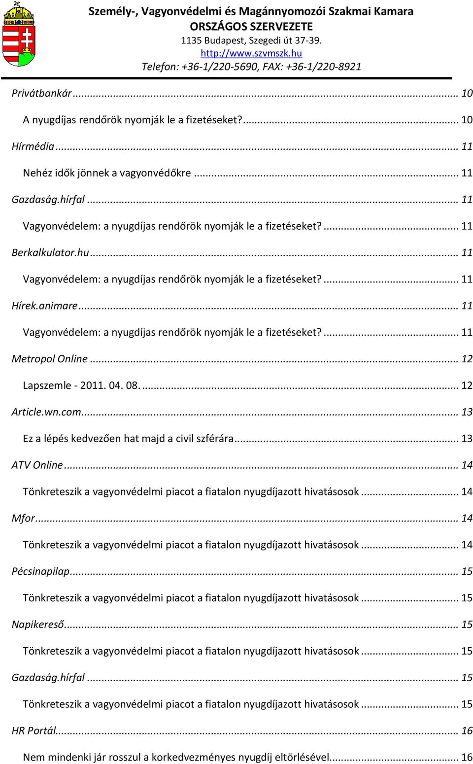 .. 11 Vagyonvédelem: a nyugdíjas rendőrök nyomják le a fizetéseket?... 11 Metropol Online... 12 Lapszemle - 2011. 04. 08.... 12 Article.wn.com... 13 Ez a lépés kedvezően hat majd a civil szférára.